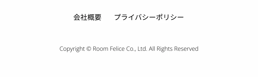 Copyright © Room Felice Co., Ltd. All Rights Reserved
